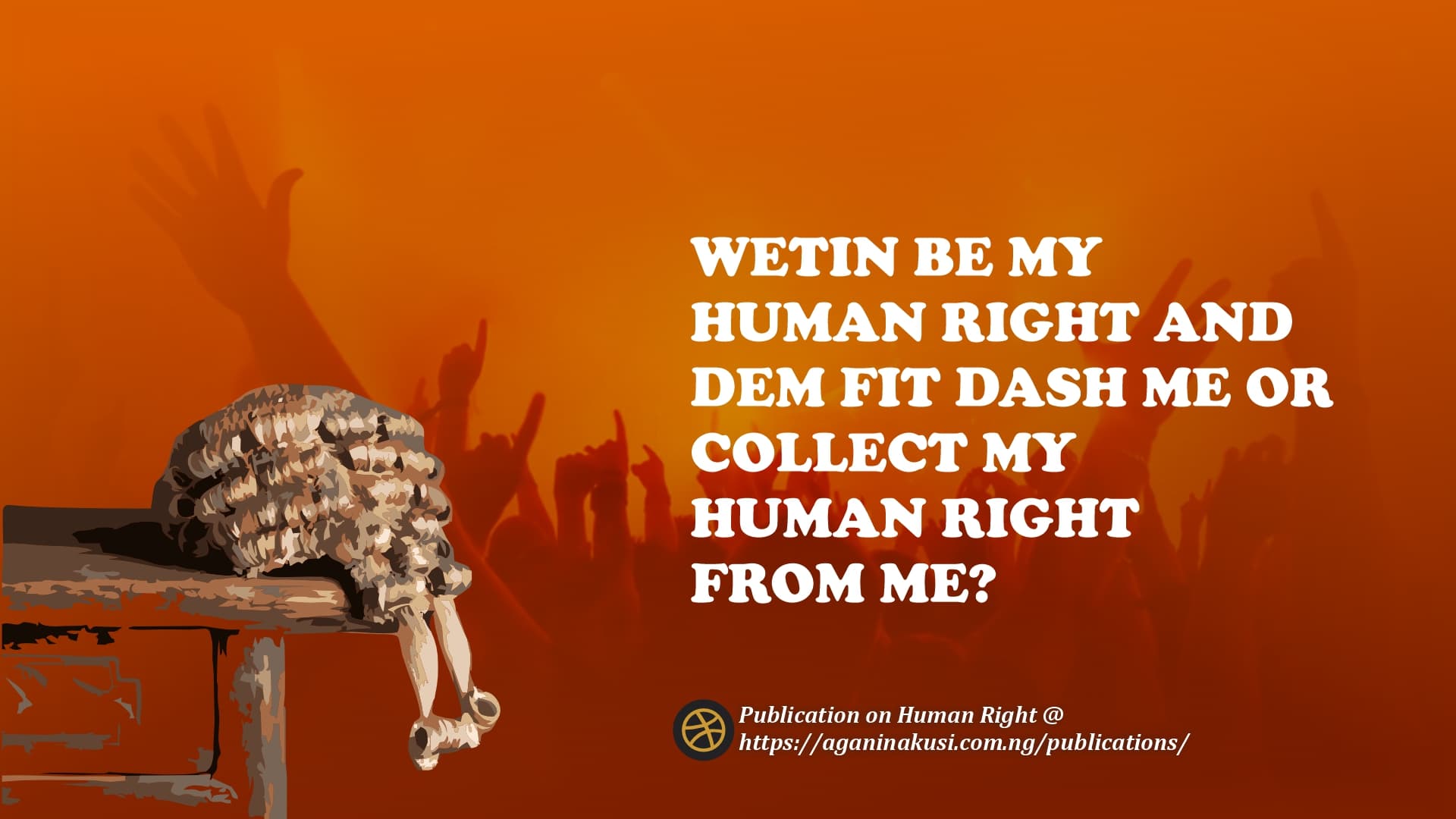 WETIN BE MY HUMAN RIGHT AND DEM FIT DASH ME OR COLLECT MY HUMAN RIGHT FROM ME?